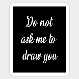 do not ask me to draw you Magnet